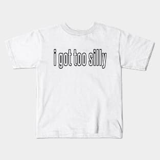 Sarcastic I Got Too Silly meme funny Kids T-Shirt